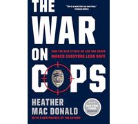 The War on Cops: How the New Attack on Law and Order Makes Everyone Less Safe