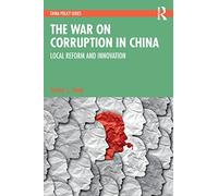 The War on Corruption in China: Local Reform and Innovation (China Policy Series)