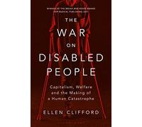 The War on Disabled People : Capitalism, Welfare and the Making of a Human Catastrophe