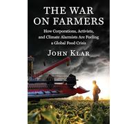 The War on Farmers: How Corporations, Activists, and Climate Alarmists Are Fueling a Global Food Crisis