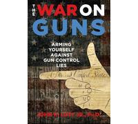 The War on Guns: Arming Yourself Against Gun Control Lies