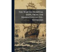 The War on Hospital Ships, From the Narratives of Eye-witnesses