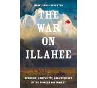 The War on Illahee: Genocide, Complicity, and Cover-Ups in the Pioneer Northwest (The Lamar Series in Western History)
