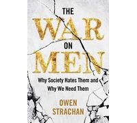 The War on Men: Why Society Hates Them and Why We Need Them
