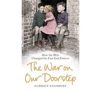 The War on our Doorstep: London's East End and how the Blitz Changed it Forever