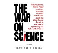 The War on Science : Renowned Scientists and Scholars Speak Out About Current Threats to Free Speech, Open Inquiry, and the Scientific Process