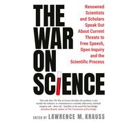 The War on Science: Renowned Scientists and Scholars Speak Out About Current Threats to Free Speech, Open Inquiry, and the Scientific Process
