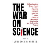 The War on Science : Renowned Scientists and Scholars Speak Out About Current Threats to Free Speech, Open Inquiry, and the Scientific Process