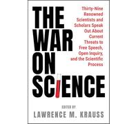 The War on Science: Thirty-Nine Renowned Scientists and Scholars Speak Out about Current Threats to Free Speech, Open Inquiry, and the Scientific Process