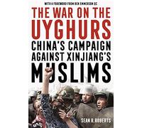 The War on the Uyghurs: China's Campaign Against Xinjiang's Muslims