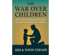 The War Over Children: How to Discern, Defend, and Develop the God-Given Purpose of Your Children