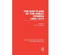 The War Plans of the Great Powers (RLE The First World War): 1880-1914 (Routledge Library Editions: The First World War)