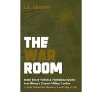 The War Room: History's Greatest Military Leaders - A Field Manual for Business, Leadership & Life