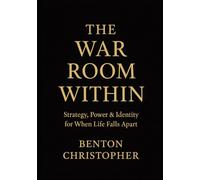 THE WAR ROOM WITHIN: A Field Manual for Reclaiming Power, Building Income, and Becoming Unbreakable Under Fire (Winning the Battles)