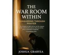 The War Room Within: Conquering Through Prayer (Prayer and Healing)