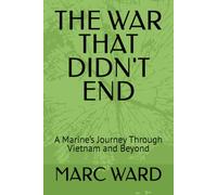 The War That Didn’t End: A Marine’s Journey Through Vietnam and Beyond