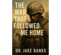 The War That Followed Me Home: A Marine’s Story of War, Trauma, and Redemption