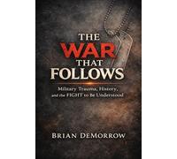 The War That Follows: Military Trauma, History, and the Fight to be Understood