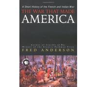 The War That Made America: A Short History of the French and Indian War