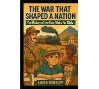 The War That Shaped a Nation: The History of the Boer Wars for Kids (History of War For Kids)