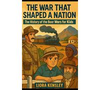 The War That Shaped a Nation: The History of the Boer Wars for Kids (History of War For Kids)
