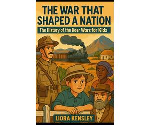 The War That Shaped a Nation: The History of the Boer Wars for Kids (History of War For Kids)