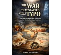 The War That Started With a Typo: True Stories of Drunken Deals, Wrong Turns, and Tiny Mistakes That Changed World History