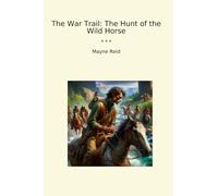 The War Trail: The Hunt of the Wild Horse (Classic Books)