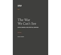 The War We Can't See: Satan, Demons, and Spiritual Warfare