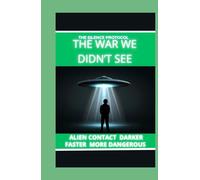 THE WAR WE DIDN’T SEE: Aliens are still not visible • Darker • Faster • More Dangerous (THE SILENCE PROTOCOL A First-Contact / Alien-Intelligence Trilogy)