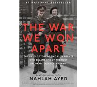 The War We Won Apart : The Untold Story of Two Elite Agents Who Became One of the Most Decorated Couples of WWII