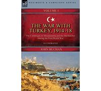 The War with Turkey, 1914-18----Volume 1: the Campaigns in Mesopotamia and the Dardanelles During the First World War
