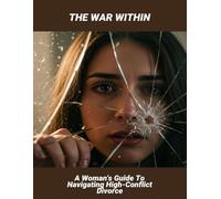 The War Within: A Woman'S Guide To Navigating High-Conflict Divorce