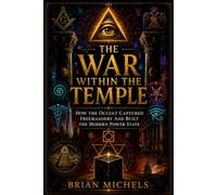 The War Within the Temple: How the Occult Captured Freemasonry and Built the Modern Power State