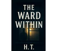 The Ward Within: A haunting exploration of guilt, memory, and the thin line between care and madness.