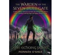 The Warden of the Seven-Hued Gate: A Celtic Folklore Adventure for Kids (The Echoing Pulse: Book 1) | With 7 Detailed Coloring Pages and Ogham Mystery Guide