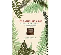 The Wardian Case: How a Simple Box Moved Plants and Changed the World
