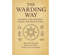 The Warding Way: Ancient and Modern Magic for Protection