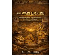 The Wari Empire: Exploring the Ancient Andean Civilization's Rise, Culture, and Legacy