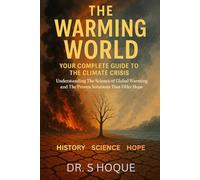 THE WARMING WORLD: Your Conplete Guide to The Climate Crisis: Understanding The Science of Global Warming and The Proven Solutions That Offer Hope
