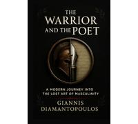 The Warrior and the Poet: A Modern Journey into the Lost Art of Masculinity