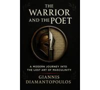 The Warrior and the Poet: A Modern Journey into the Lost Art of Masculinity
