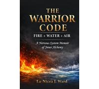 THE WARRIOR CODE: FIRE + WATER + AIR: A Nervous System Memoir of Inner Alchemy