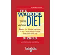 The Warrior Diet: Switch on Your Biological Powerhouse For High Energy, Explosive Strength, and a Leaner, Harder Body