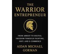 The Warrior Entrepreneur: The Path from Fighter to Founder - Building Freedom Through Discipline and Design