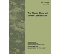 The Warrior Ethos and Soldier Combat Skills: FM 3-21.75
