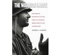 The Warrior Image: Soldiers in American Culture from the Second World War to the Vietnam Era