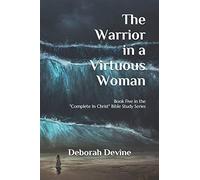 The Warrior in a Virtuous Woman: 5 (Complete In Christ: A Virtous Woman Bible Study Series)