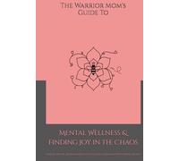 The Warrior Mom’s Guide to Mental Wellness & Finding Joy in the Chaos: Therapy, Prayer, and Emotional Survival Tools for Moms with Chronic Illness