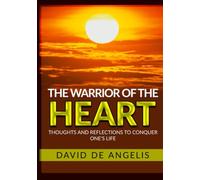 The Warrior of the Heart: Thoughts and reflections to conquer one's life